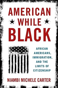 American While Black: African Americans, Immigration, And The Limits Of Citizenship