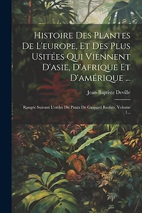 Histoire Des Plantes De L'europe, Et Des Plus Usitées Qui Viennent D'asie, D'afrique Et D'amérique ...: Rangée Suivant L'ordre Du Pinax De Gaspard Bauhin, Volume 1...