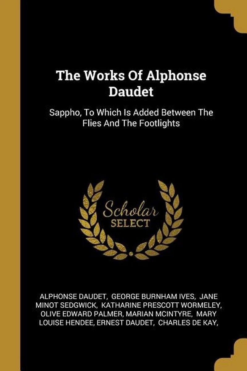 The Works Of Alphonse Daudet: Sappho, To Which Is Added Between Flies And Footlights