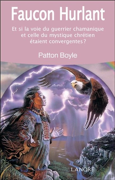 Faucon hurlant : et si la voie du guerrier chamanique et celle du mystique chrétien étaient convergentes ?: et si la voie du guerrier chamanique et celle du mystique chrétien étaient convergentes ?