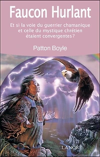 Faucon hurlant : et si la voie du guerrier chamanique et celle du mystique chrétien étaient convergentes ?: et si la voie du guerrier chamanique et celle du mystique chrétien étaient convergentes ?