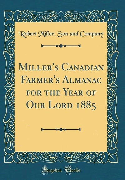 Miller's Canadian Farmer's Almanac for the Year of Our Lord 1885 (Classic Reprint)