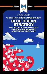 An Analysis of W. Chan Kim and Renee Mauborgne's Blue Ocean Strategy: How to Create Uncontested Market Space