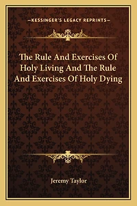 The Rule And Exercises Of Holy Living And The Rule And Exercises Of Holy Dying
