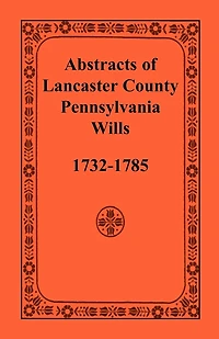 Abstracts of Lancaster County, Pennsylvania, Wills, 1732-1785