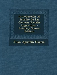 Introducción Al Estudio De Las Ciencias Sociales Argentinas - Primary Source Edition