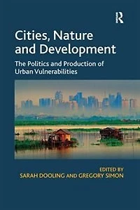 Cities, Nature and Development: The Politics Production of Urban Vulnerabilities