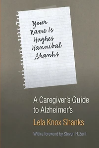 Your Name Is Hughes Hannibal Shanks: A Caregiver's Guide to Alzheimer's