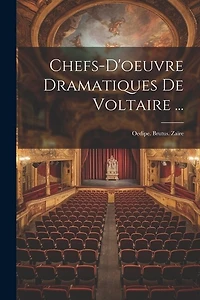 Chefs-D'oeuvre Dramatiques De Voltaire ...: Oedipe. Brutus. Zaïre