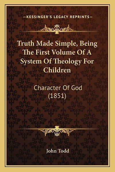 Truth Made Simple, Being The First Volume Of A System Of Theology For Children: Character Of God (1851)