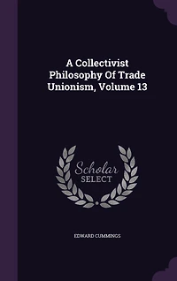 A Collectivist Philosophy Of Trade Unionism, Volume 13