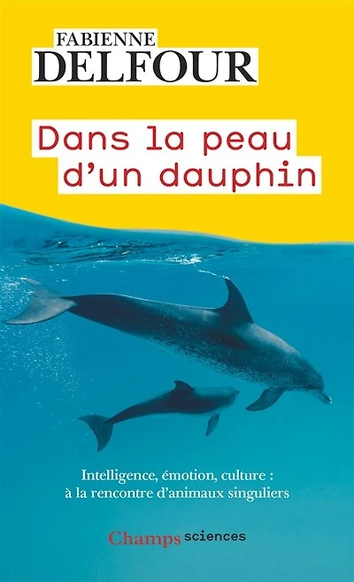 Dans la peau d'un dauphin: intelligence, émotion, culture...
