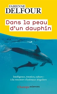 Dans la peau d'un dauphin: intelligence, émotion, culture...