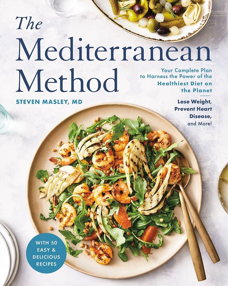 the Mediterranean Method: Your Complete Plan to Harness Power of Healthiest Diet on Planet-- Lose Weight, Prevent Heart Disease, and More! A Longevity Book