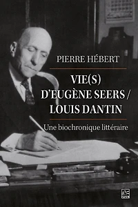 Vie(s) d'Eugène Seers/Louis Dantin : Une biochronique littéraire: littéraire