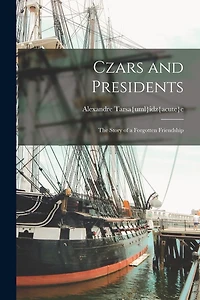 Czars and Presidents; the Story of a Forgotten Friendship