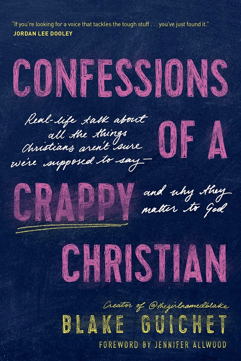 Confessions of a Crappy Christian: Real-Life Talk about All the Things Christians Aren’t Sure We’re Supposed to Say--and Why They Matter God