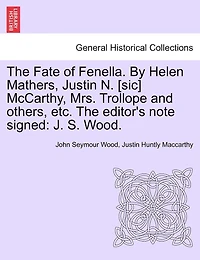 The Fate Of Fenella. By Helen Mathers, Justin N. [sic] Mccarthy, Mrs. Trollope And Others, Etc. The Editor's Note Signed: J. S. Wood.
