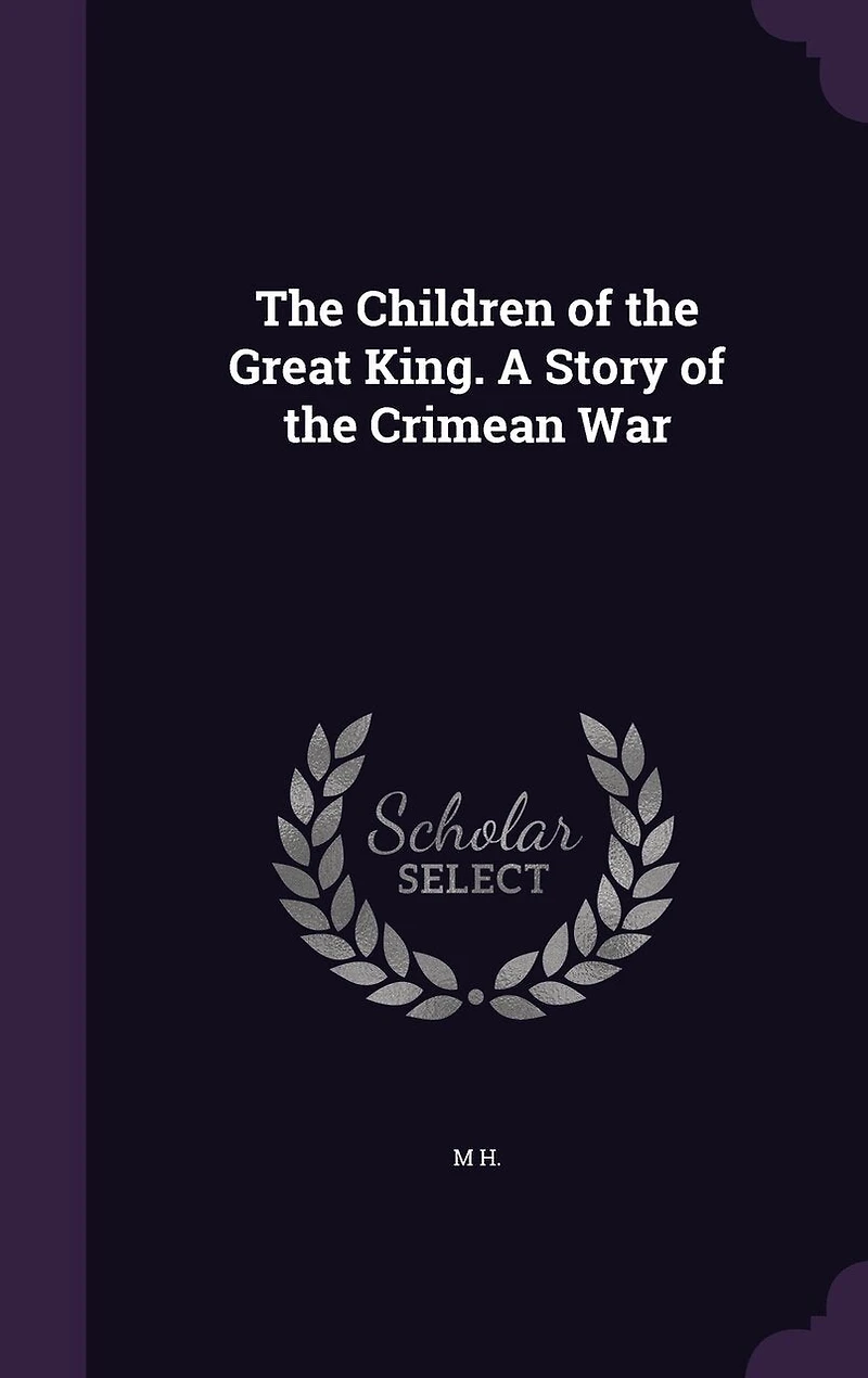 The Children of the Great King. A Story of the Crimean War
