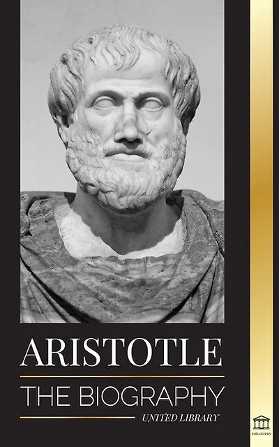 Aristotle: The Biography - Ancient Wisdom, History And Legacy