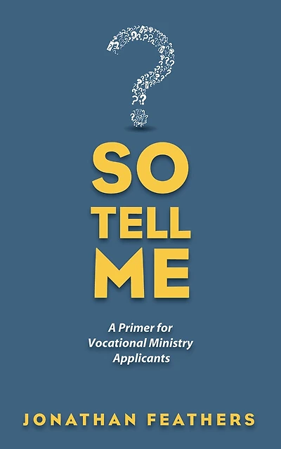 So Tell Me: A Primer for Vocational Ministry Applicants