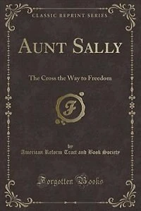Aunt Sally: the Cross Way to Freedom (Classic Reprint)