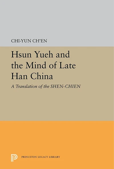Hsun Yueh and the Mind of Late Han China: A Translation SHEN-CHIEN