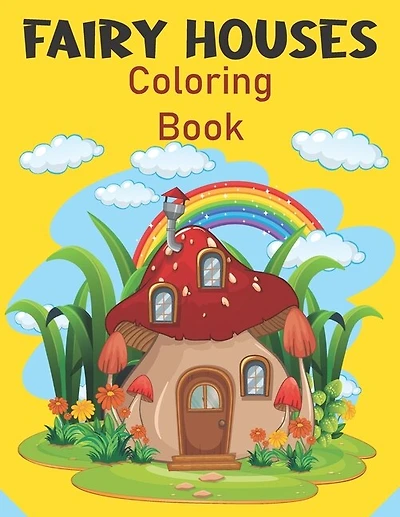 Fairy Houses Coloring Book: A Kids Mushroom Houses Coloring Book With Fantasy Mushroom Fairy Tale Homes