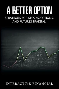 A Better Option: Strategies for Stocks, Options, and Futures Trading