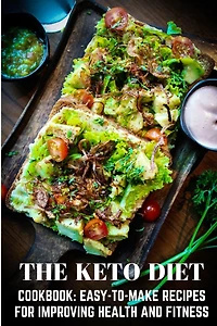 The Keto Diet Cookbook Easy-to-make Recipes For Improving Health And Fitness: Keto Books For Beginners Best Sellers