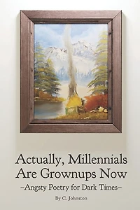 Actually, Millennials Are Grownups Now: Angsty Poetry for Dark Times