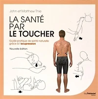 La santé par le toucher: guide pratique de santé naturelle, équilibrer l'énergie grâce à l'acupression
