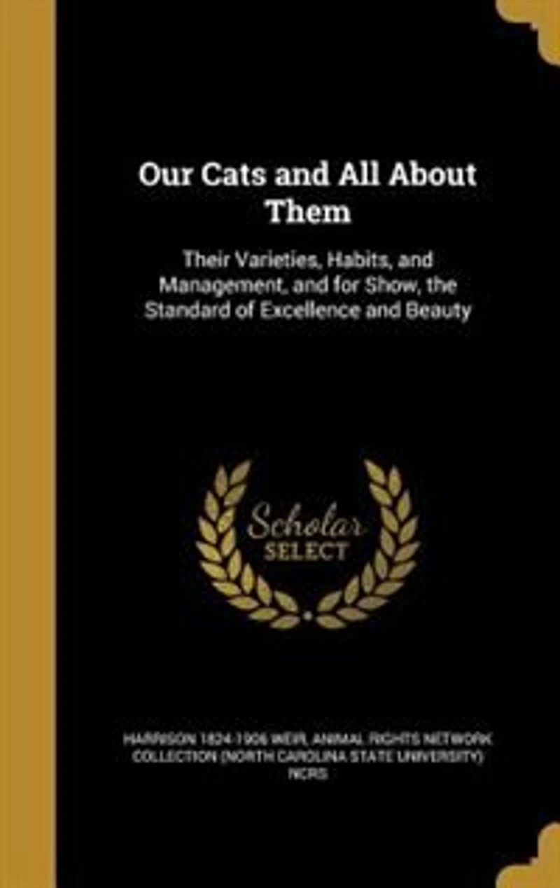 Our Cats and All About Them: Their Varieties, Habits, Management; for Show, the Standard of Excellence Beauty (Class