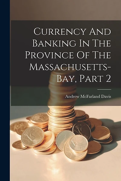 Currency And Banking In The Province Of The Massachusetts-bay