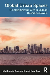 Global Urban Spaces: Reimagining the City Salman Rushdie's Novels