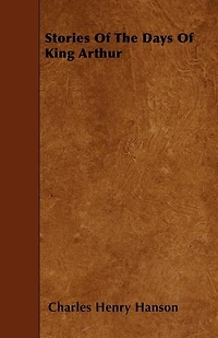 Stories of the Days King Arthur (Classic Reprint)