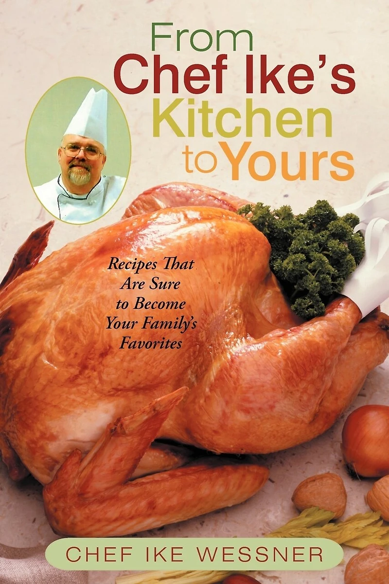 From Chef Ike's Kitchen To Yours: Recipes That Are Sure Become Your Family's Favorites
