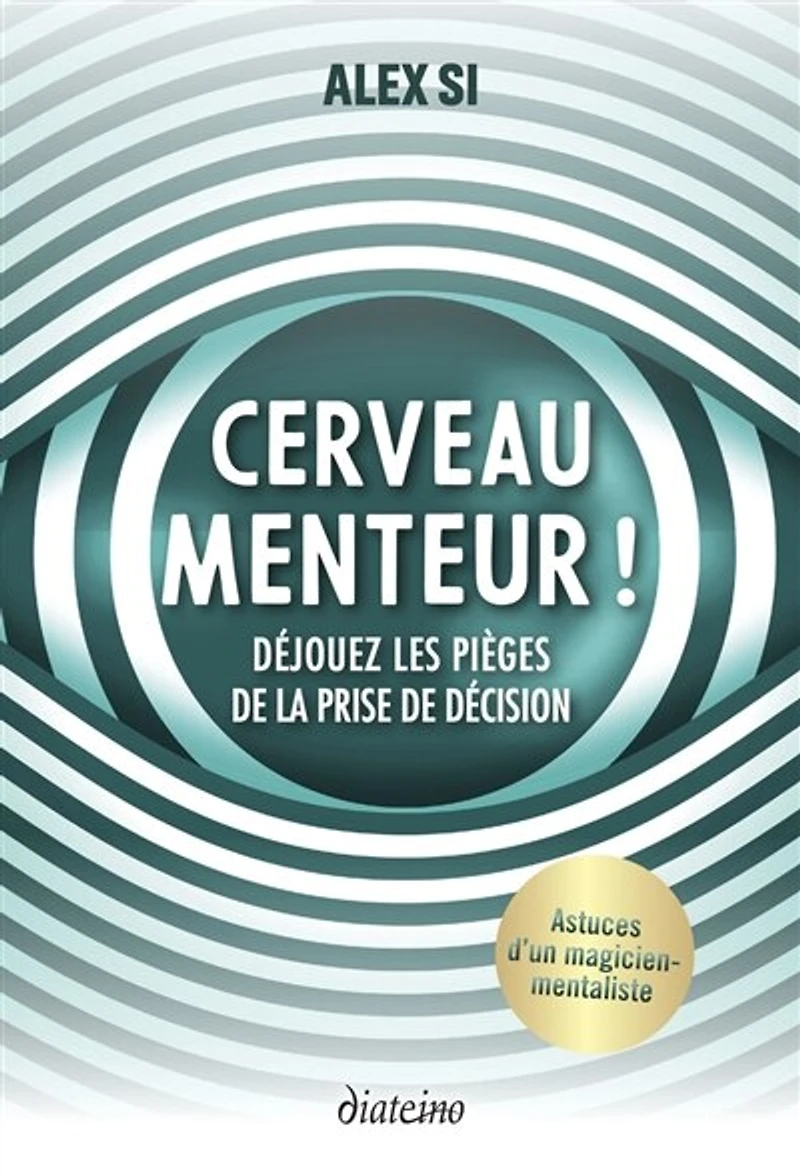 Cerveau menteur !: déjouez les pièges de la prise décision