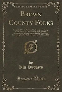 Brown County Folks: Being a Full Year's Review of the Sayings and Doings Abe Martin His County, Indiana, N