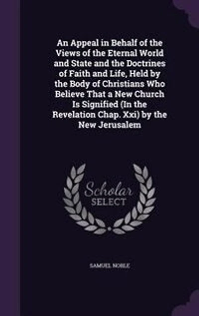 An Appeal in Behalf of the Views of the Eternal World and State and the Doctrines of Faith and Life