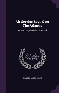 Air Service Boys Over the Atlantic: Or Longest Flight on Record (Classic Reprint)