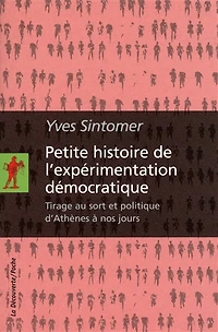 Petite histoire de l'expérimentation démocratique: Tirage au sort et politique d'Athènes à nos jours