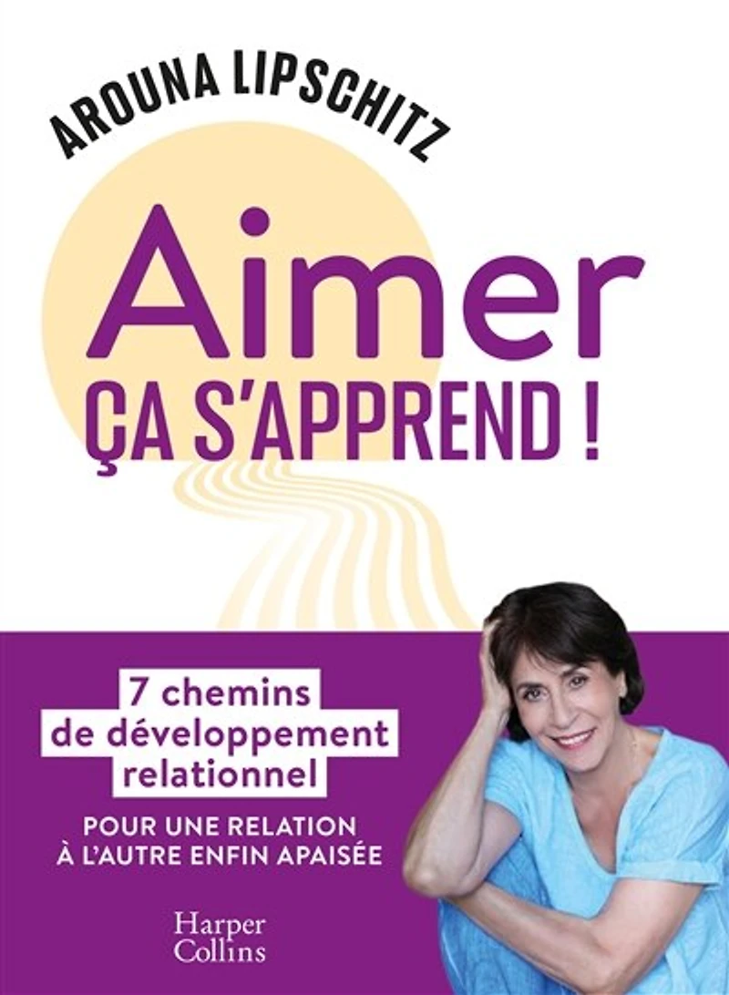 Aimer ça s'apprend !: 7 chemins de développement relationnel pour une relation à l'autre enfin apaisée