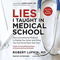 Lies I Taught Medical School: How Conventional Medicine Is Making You Sicker and What Can Do to Save Your Own Life