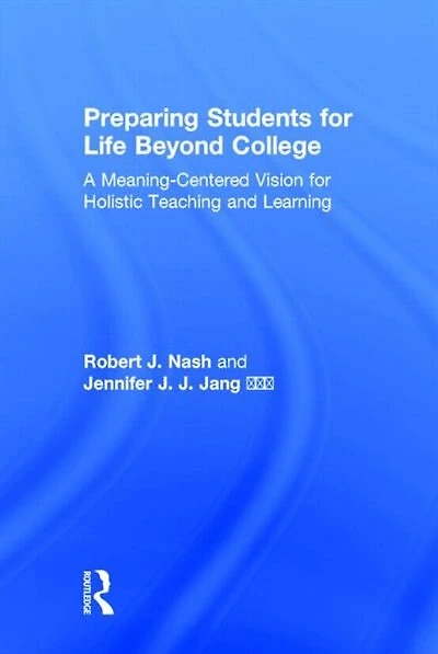 Preparing Students For Life Beyond College: A Meaning-centered Vision Holistic Teaching And Learning