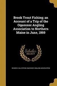 Brook Trout Fishing; an Account of a Trip the Oquossoc Angling Association to Northern Maine June, 1869