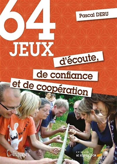 64 jeux d'écoute, de confiance et de coopération: pour le plus grand plaisir de tous