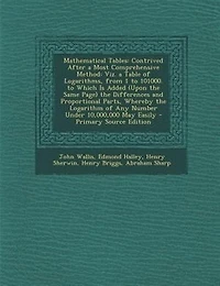 Mathematical Tables: Contrived After a Most Comprehensive Method: Viz, Table of Logarithms, From 1 to 101000. Which