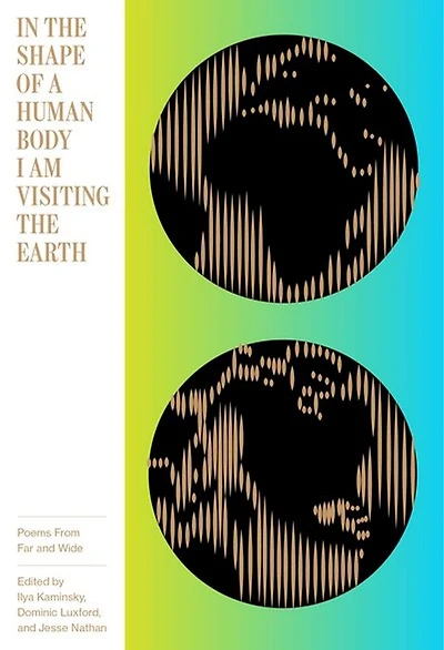 In The Shape Of A Human Body I Am Visiting The Earth: Poems From Far And Wide