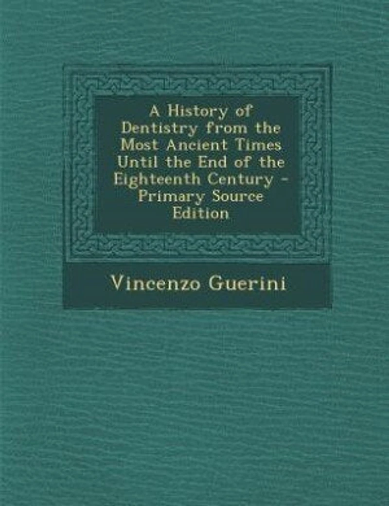 A History of Dentistry from the Most Ancient Times Until the End of the Eighteenth Century